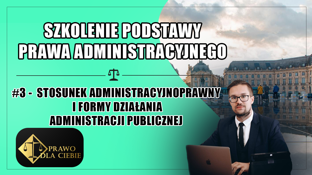 Kurs prawo administracyjne #3 – Stosunek administracyjnoprawny i formy działania administracji publicznej